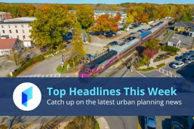 This week's top urban planning news headlines on Planetizen.com
